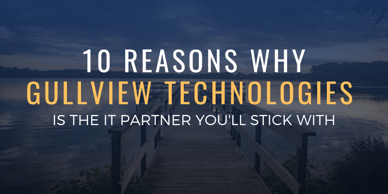 10 Reasons Why Gullview Technologies is the IT Partner You’ll Stick With