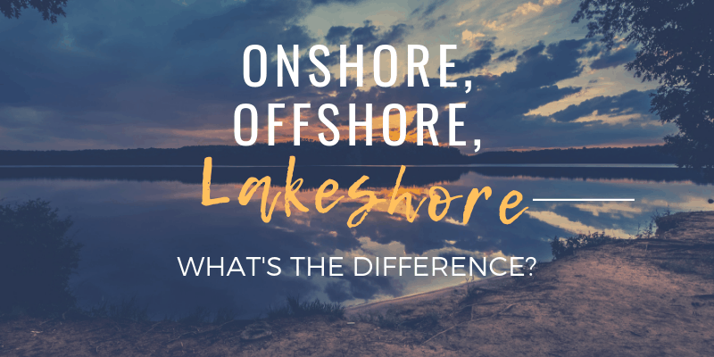 Offshore, Onshore, Lakeshore — What’s the Difference?